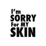 i'm sorry for my skin